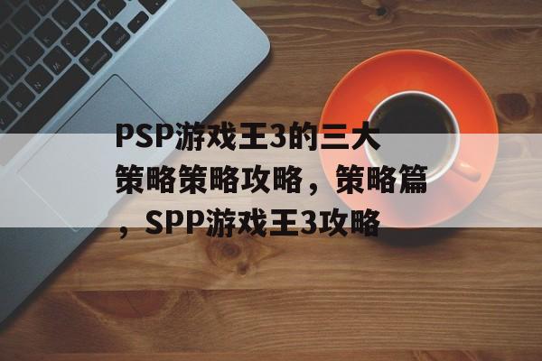 PSP游戏王3的三大策略策略攻略，策略篇，SPP游戏王3攻略