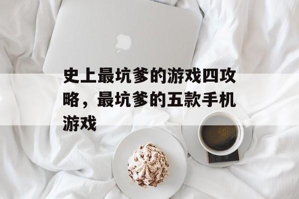 史上最坑爹的游戏四攻略，最坑爹的五款手机游戏