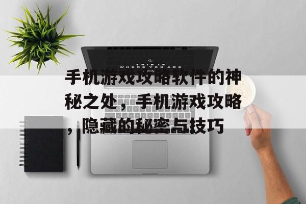 手机游戏攻略软件的神秘之处，手机游戏攻略，隐藏的秘密与技巧