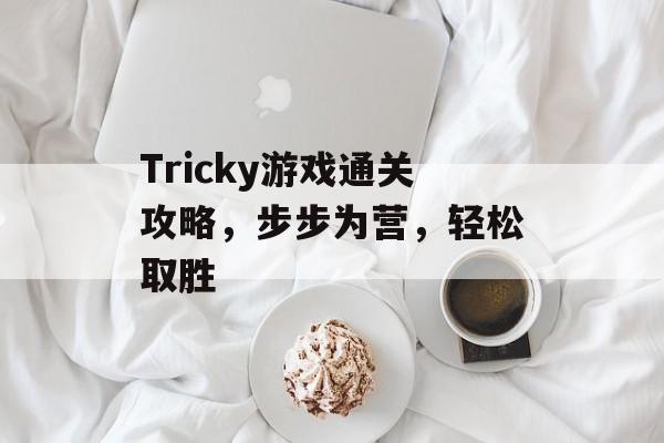 Tricky游戏通关攻略，步步为营，轻松取胜