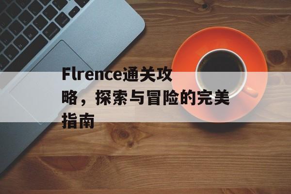 Flrence通关攻略，探索与冒险的完美指南