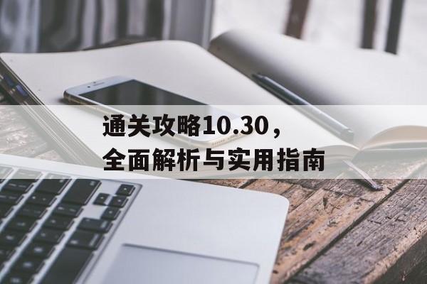 通关攻略10.30,全面解析与实用指南 通关攻略10.30,全面解析与实用指南