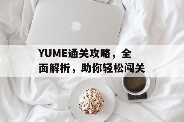 YUME通关攻略，全面解析，助你轻松闯关