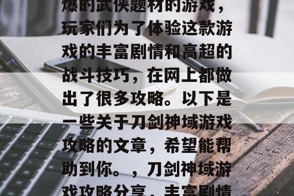 刀剑神域是一款非常火爆的武侠题材的游戏,玩家们为了体验这款游戏的丰富剧情和高超的战斗技巧,在网上都做出了很多攻略。以下是一些关于刀剑神域游戏攻略的文章,希望能帮助到你。,刀剑神域游戏攻略分享,丰富剧情与高超战斗技巧 刀剑神域是一款非常火爆的武侠题材的游戏,玩家们为了体验这款游戏的丰富剧情和高超的战斗技巧,在网上都做出了很多攻略。以下是一些关于刀剑神域游戏攻略的文章,希望能帮助到你。,刀剑神域游戏攻略分享,丰富剧情与高超战斗技巧