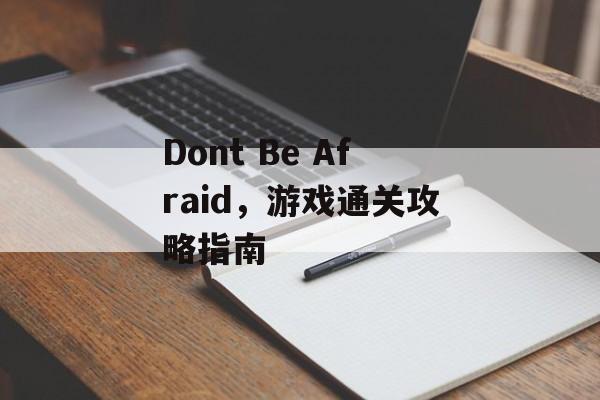 Dont Be Afraid,游戏通关攻略指南 Dont Be Afraid,游戏通关攻略指南