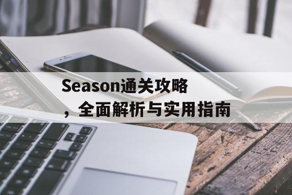 Season通关攻略,全面解析与实用指南 Season通关攻略,全面解析与实用指南