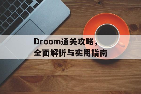 Droom通关攻略,全面解析与实用指南 Droom通关攻略,全面解析与实用指南
