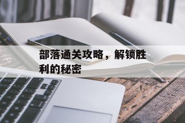 部落通关攻略，解锁胜利的秘密
