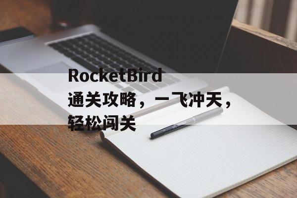 RocketBird通关攻略,一飞冲天,轻松闯关 RocketBird通关攻略,一飞冲天,轻松闯关