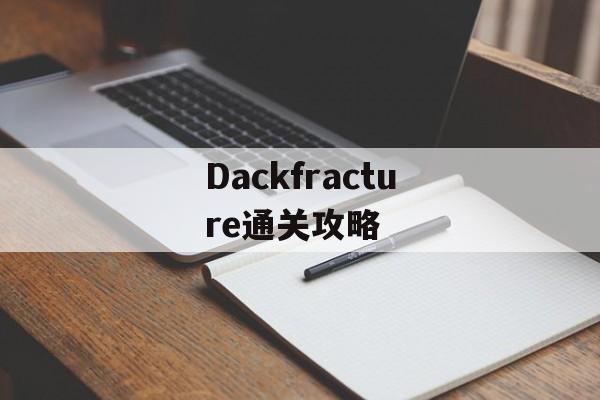 Dackfracture通关攻略 Dackfracture通关攻略
