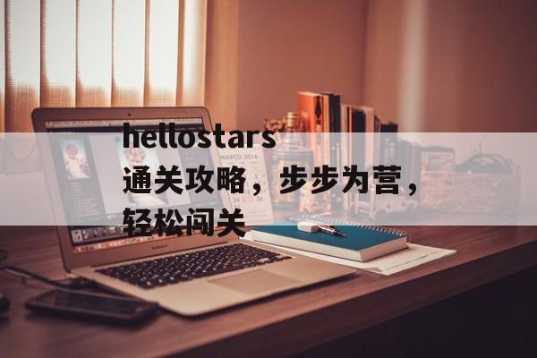 hellostars通关攻略,步步为营,轻松闯关 hellostars通关攻略,步步为营,轻松闯关