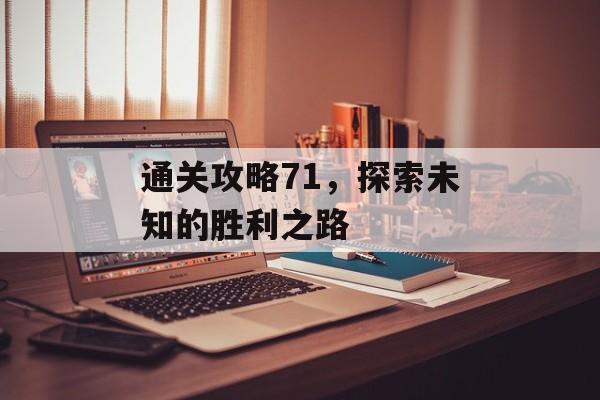 通关攻略71,探索未知的胜利之路 通关攻略71,探索未知的胜利之路