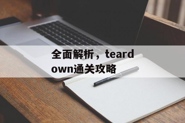 全面解析,teardown通关攻略 全面解析,teardown通关攻略