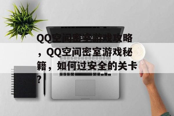 QQ空间密室游戏攻略，QQ空间密室游戏秘籍，如何过安全的关卡?