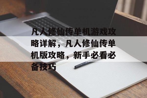 凡人修仙传单机游戏攻略详解,凡人修仙传单机版攻略,新手必看必备技巧 凡人修仙传单机游戏攻略详解,凡人修仙传单机版攻略,新手必看必备技巧