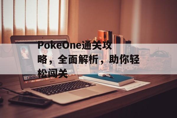 PokeOne通关攻略,全面解析,助你轻松闯关 PokeOne通关攻略,全面解析,助你轻松闯关