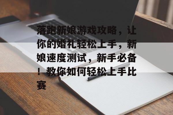 落跑新娘游戏攻略，让你的婚礼轻松上手，新娘速度测试，新手必备！教你如何轻松上手比赛