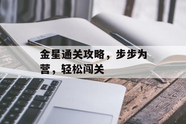 金星通关攻略,步步为营,轻松闯关 金星通关攻略,步步为营,轻松闯关