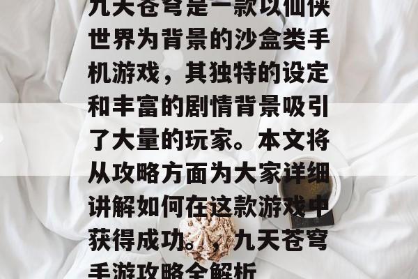 九天苍穹是一款以仙侠世界为背景的沙盒类手机游戏,其独特的设定和丰富的剧情背景吸引了大量的玩家。本文将从攻略方面为大家详细讲解如何在这款游戏中获得成功。,九天苍穹手游攻略全解析 九天苍穹是一款以仙侠世界为背景的沙盒类手机游戏,其独特的设定和丰富的剧情背景吸引了大量的玩家。本文将从攻略方面为大家详细讲解如何在这款游戏中获得成功。,九天苍穹手游攻略全解析