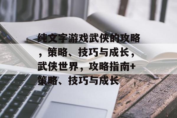 纯文字游戏武侠的攻略,策略、技巧与成长,武侠世界,攻略指南+策略、技巧与成长 纯文字游戏武侠的攻略,策略、技巧与成长,武侠世界,攻略指南+策略、技巧与成长