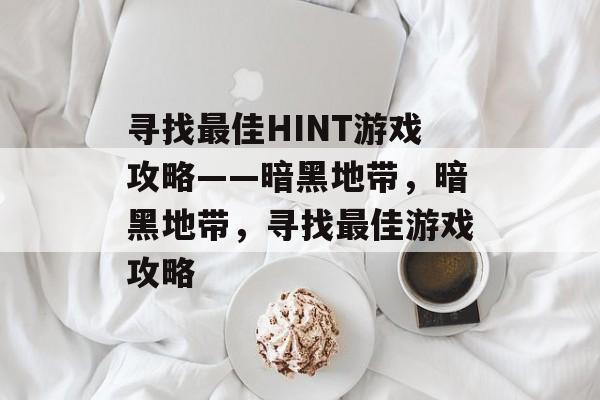 寻找最佳HINT游戏攻略——暗黑地带，暗黑地带，寻找最佳游戏攻略