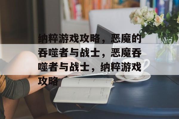 纳粹游戏攻略，恶魔的吞噬者与战士，恶魔吞噬者与战士，纳粹游戏攻略