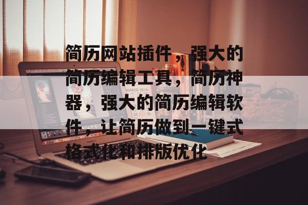 简历网站插件,强大的简历编辑工具,简历神器,强大的简历编辑软件,让简历做到一键式格式化和排版优化 简历网站插件,强大的简历编辑工具,简历神器,强大的简历编辑软件,让简历做到一键式格式化和排版优化