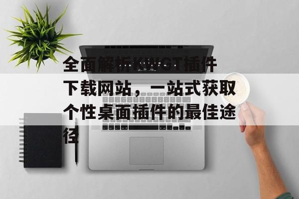 全面解析KWGT插件下载网站,一站式获取个性桌面插件的最佳途径 全面解析KWGT插件下载网站,一站式获取个性桌面插件的最佳途径