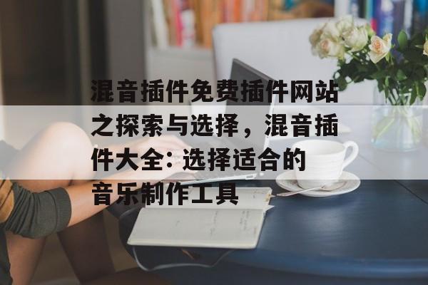 混音插件免费插件网站之探索与选择,混音插件大全: 选择适合的音乐制作工具 混音插件免费插件网站之探索与选择,混音插件大全: 选择适合的音乐制作工具