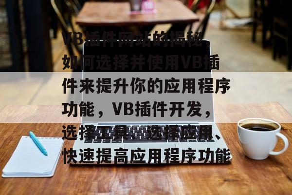 VB插件网站的揭秘,如何选择并使用VB插件来提升你的应用程序功能,VB插件开发,选择工具、选择应用、快速提高应用程序功能 VB插件网站的揭秘,如何选择并使用VB插件来提升你的应用程序功能,VB插件开发,选择工具、选择应用、快速提高应用程序功能