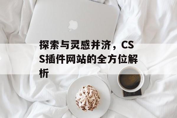 探索与灵感并济,CSS插件网站的全方位解析 探索与灵感并济,CSS插件网站的全方位解析