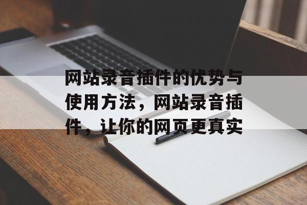 网站录音插件的优势与使用方法,网站录音插件,让你的网页更真实 网站录音插件的优势与使用方法,网站录音插件,让你的网页更真实
