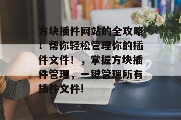 方块插件网站的全攻略!帮你轻松管理你的插件文件!,掌握方块插件管理,一键管理所有插件文件! 方块插件网站的全攻略!帮你轻松管理你的插件文件!,掌握方块插件管理,一键管理所有插件文件!