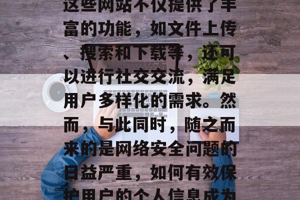 插件综合网站的发展和使用已成为现代人生活中不可或缺的一部分。这些网站不仅提供了丰富的功能，如文件上传、搜索和下载等，还可以进行社交交流，满足用户多样化的需求。然而，与此同时，随之而来的是网络安全问题的日益严重，如何有效保护用户的个人信息成为了一个亟待解决的问题。，插件综合网站，安全问题及其解决方案