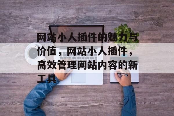 网站小人插件的魅力与价值,网站小人插件,高效管理网站内容的新工具 网站小人插件的魅力与价值,网站小人插件,高效管理网站内容的新工具