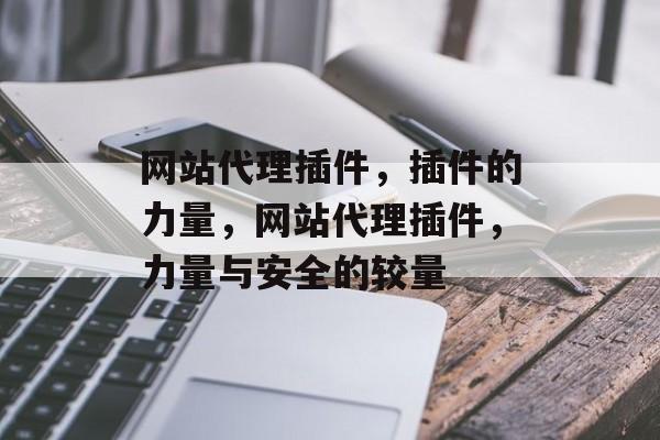 网站代理插件,插件的力量,网站代理插件,力量与安全的较量 网站代理插件,插件的力量,网站代理插件,力量与安全的较量