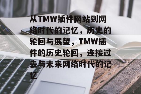 从TMW插件网站到网络时代的记忆,历史的轮回与展望,TMW插件的历史轮回,连接过去与未来网络时代的记忆 从TMW插件网站到网络时代的记忆,历史的轮回与展望,TMW插件的历史轮回,连接过去与未来网络时代的记忆
