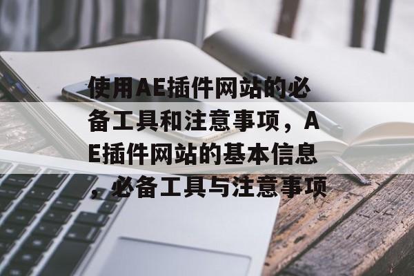 使用AE插件网站的必备工具和注意事项,AE插件网站的基本信息,必备工具与注意事项 使用AE插件网站的必备工具和注意事项,AE插件网站的基本信息,必备工具与注意事项