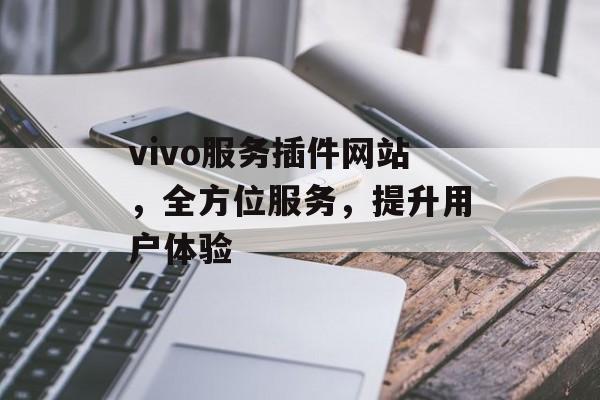 vivo服务插件网站，全方位服务，提升用户体验