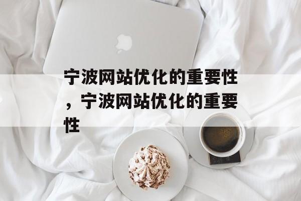 宁波网站优化的重要性,宁波网站优化的重要性 宁波网站优化的重要性,宁波网站优化的重要性
