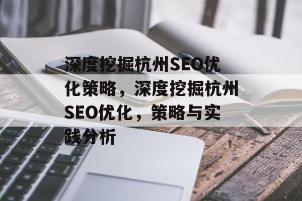 深度挖掘杭州SEO优化策略,深度挖掘杭州SEO优化,策略与实践分析 深度挖掘杭州SEO优化策略,深度挖掘杭州SEO优化,策略与实践分析