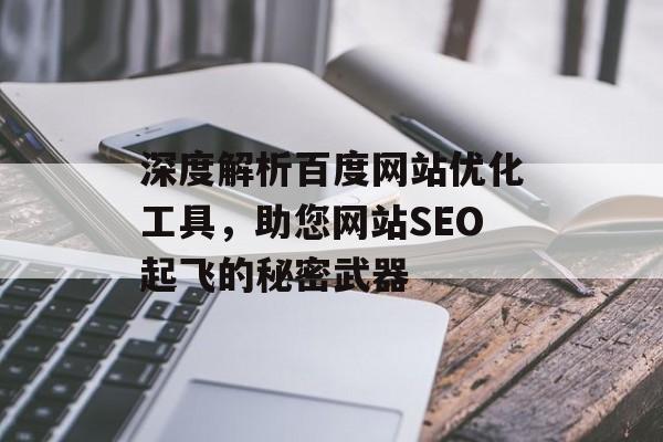 深度解析百度网站优化工具,助您网站SEO起飞的秘密武器 深度解析百度网站优化工具,助您网站SEO起飞的秘密武器