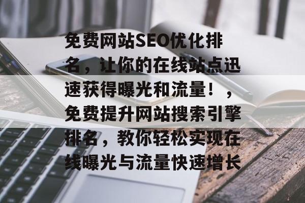 免费网站SEO优化排名,让你的在线站点迅速获得曝光和流量!,免费提升网站搜索引擎排名,教你轻松实现在线曝光与流量快速增长 免费网站SEO优化排名,让你的在线站点迅速获得曝光和流量!,免费提升网站搜索引擎排名,教你轻松实现在线曝光与流量快速增长