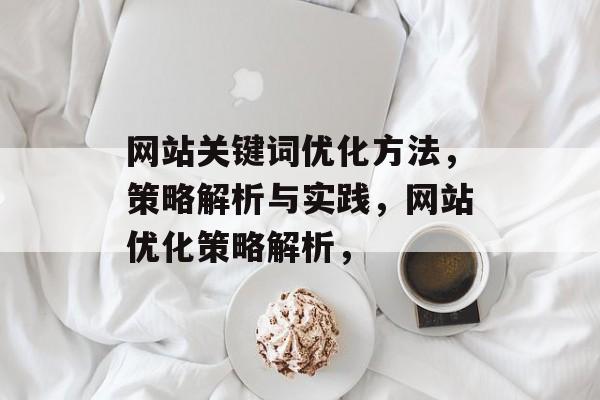 网站关键词优化方法，策略解析与实践，网站优化策略解析，