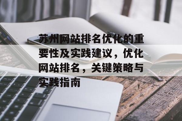 苏州网站排名优化的重要性及实践建议,优化网站排名,关键策略与实践指南 苏州网站排名优化的重要性及实践建议,优化网站排名,关键策略与实践指南