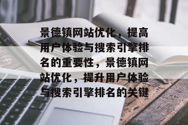 景德镇网站优化,提高用户体验与搜索引擎排名的重要性,景德镇网站优化,提升用户体验与搜索引擎排名的关键 景德镇网站优化,提高用户体验与搜索引擎排名的重要性,景德镇网站优化,提升用户体验与搜索引擎排名的关键