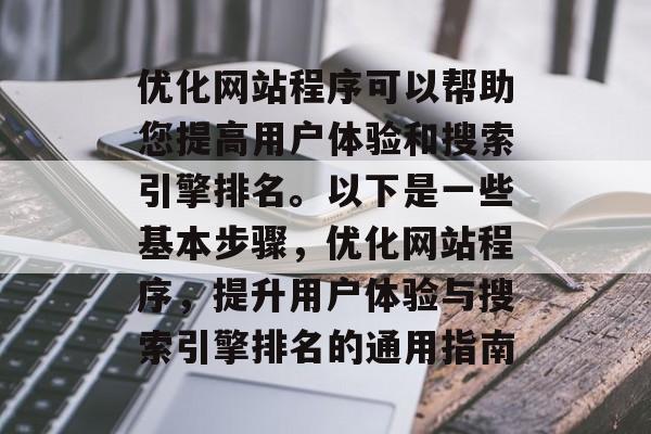 优化网站程序可以帮助您提高用户体验和搜索引擎排名。以下是一些基本步骤，优化网站程序，提升用户体验与搜索引擎排名的通用指南