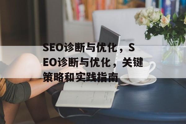 SEO诊断与优化，SEO诊断与优化，关键策略和实践指南