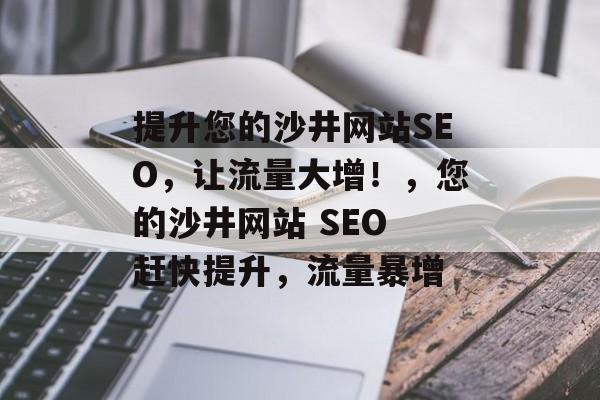 提升您的沙井网站SEO,让流量大增!,您的沙井网站 SEO 赶快提升,流量暴增 提升您的沙井网站SEO,让流量大增!,您的沙井网站 SEO 赶快提升,流量暴增