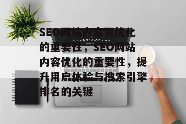 SEO网站内容页优化的重要性,SEO网站内容优化的重要性,提升用户体验与搜索引擎排名的关键 SEO网站内容页优化的重要性,SEO网站内容优化的重要性,提升用户体验与搜索引擎排名的关键